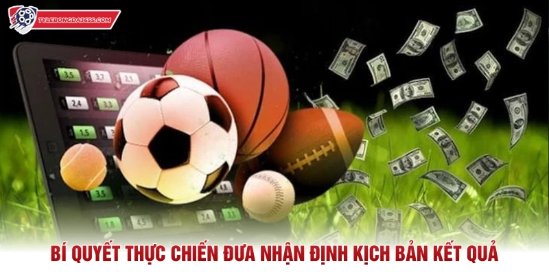 Bí quyết thực chiến đưa nhận định kịch bản kết quả
