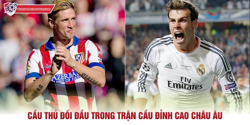 Cầu thủ đối đầu trong trận cầu đỉnh cao châu Âu