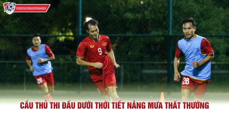 Cầu thủ thi đấu dưới thời tiết nắng mưa thất thường