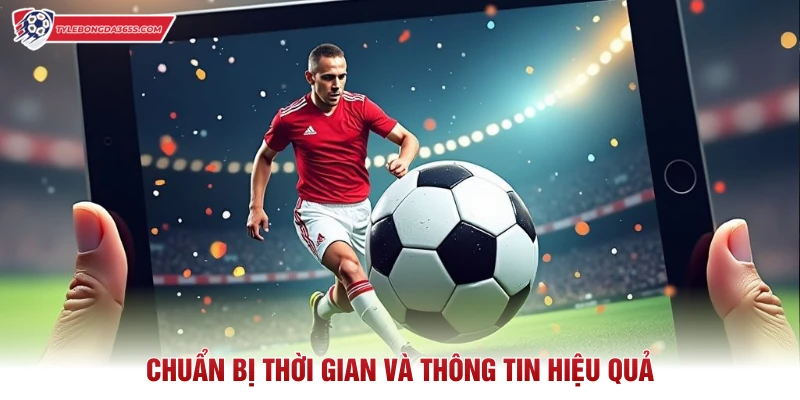 Chuẩn bị thời gian và thông tin hiệu quả