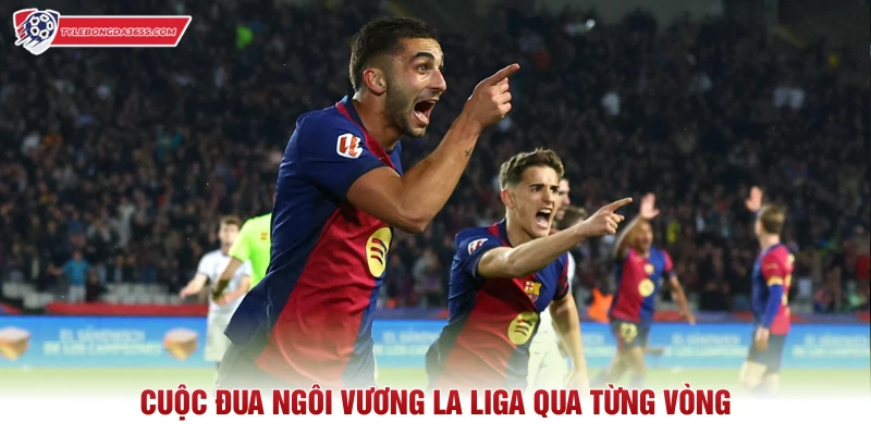 Cuộc đua ngôi vương La Liga qua từng vòng