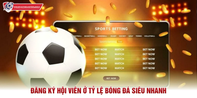 Đăng ký hội viên ở Tỷ Lệ Bóng Đá siêu nhanh