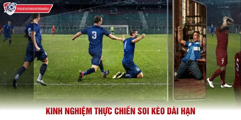 Kinh nghiệm thực chiến soi kèo dài hạn