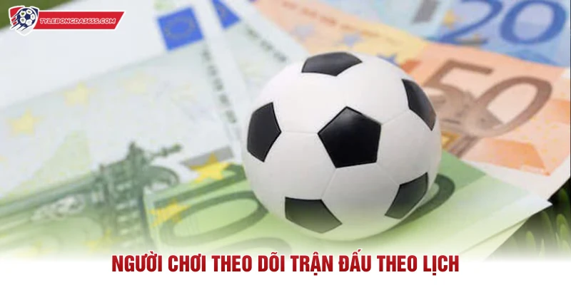 Người chơi theo dõi trận đấu theo lịch