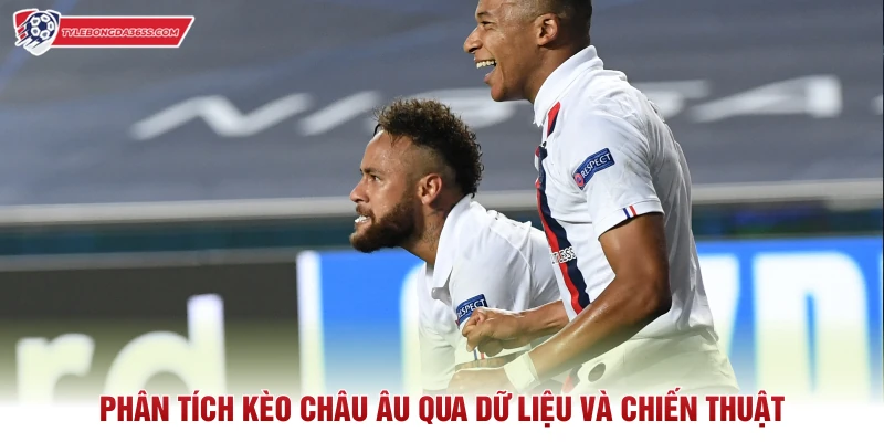 Phân tích kèo châu Âu qua dữ liệu và chiến thuật