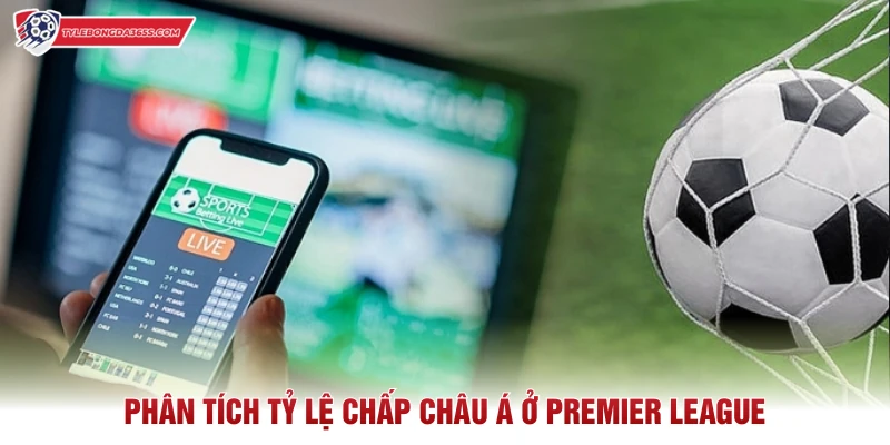 Phân tích tỷ lệ chấp châu Á ở Premier League