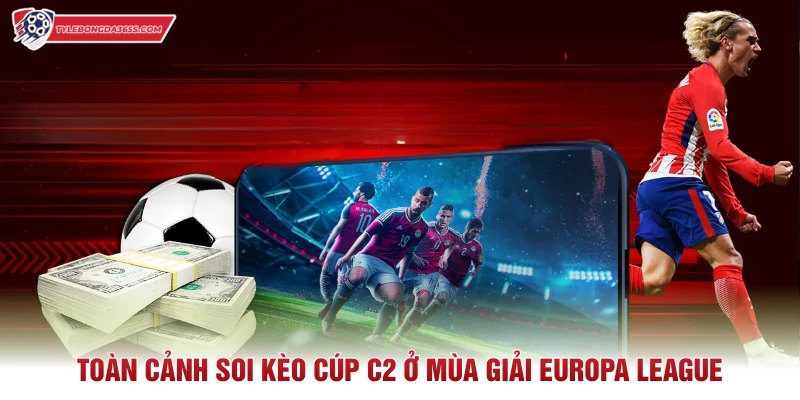 Toàn cảnh soi kèo cúp C2 ở mùa giải Europa League