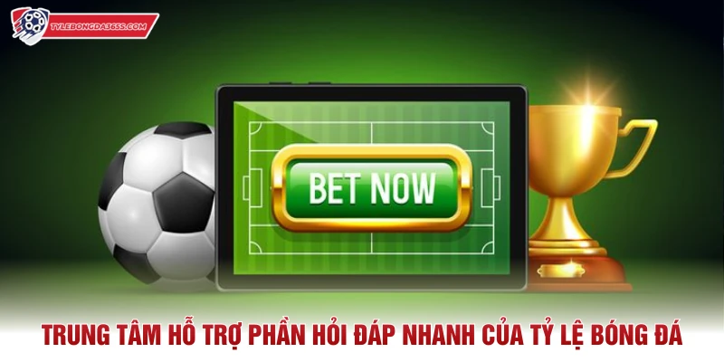 Trung tâm hỗ trợ phần hỏi đáp nhanh của Tỷ Lệ Bóng Đá